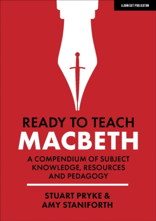 Ready to Teach: Macbeth:A compendium of subject knowledge, resources and pedagogy - Amy Staniforth,Stuart Pryke