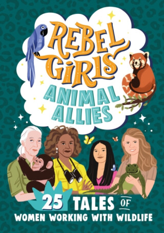 Rebel Girls Animal Allies: 25 Tales of Women Working with Wildlife - Rebel Girls,Lucy King