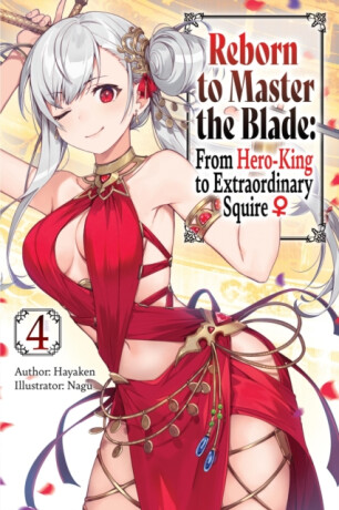 Reborn to Master the Blade: From Hero-King to Extraordinary Squire, Vol. 4 (light novel) - Carly Smith,Nagu Nagu,Mike Langwiser,Hayaken Hayaken