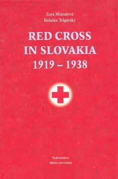 Red Cross in Slovakia 1919-1938 - Zora Mintalová-Zubercová,Bohdan Telgársky