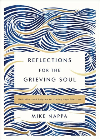 Reflections for the Grieving Soul - Mike Nappa