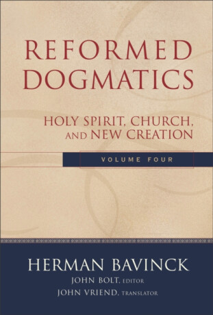 Reformed Dogmatics â€“ Holy Spirit, Church, and New Creation - Herman Bavinck,John Vriend,John Bolt