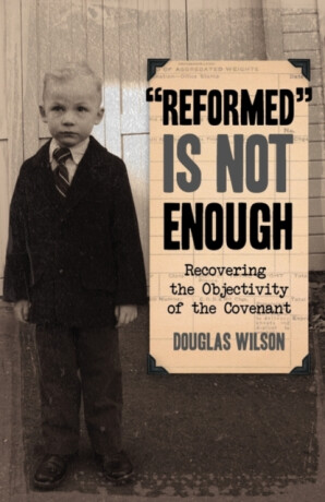 Reformed is Not Enough - Douglas Wilson