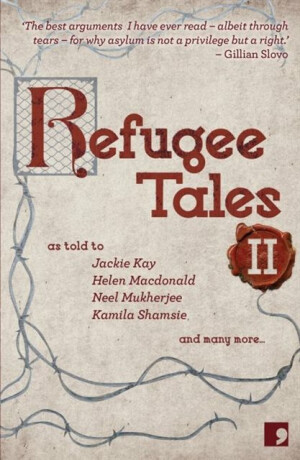 Refugee Tales - Shamsie Kamila,Helen Macdonald,Laing Olivia,Josh Cohen,Kay Jackie,Neel Mukherjee,Ian Duhig,Rachel Holmes,Caroline Bergvall