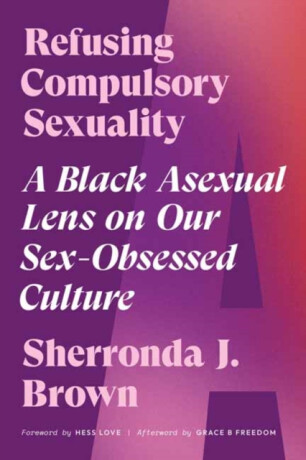 Refusing Compulsory Sexuality - Sherronda J. Brown