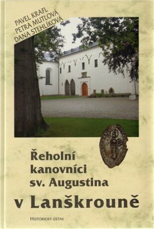 Řeholní kanovníci sv. Augustina v Lanškrouně - Dana Stehlíková,Pavel Kraft,Petra Mutlová