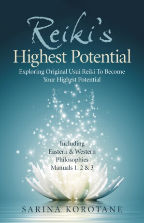 Reiki's Highest Potential â€“ Exploring Original Usui Reiki To Become Your Highest Potential. Including Eastern & Western Philosophies Manuals 1 - Sarina Korotane
