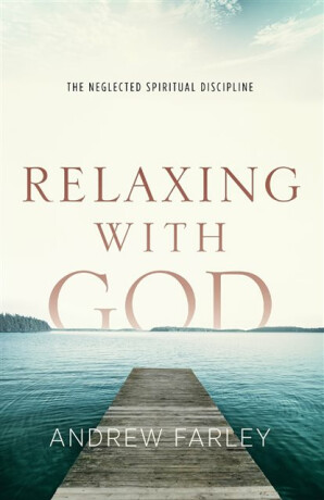 Relaxing with God â€“ The Neglected Spiritual Discipline - Andrew Farley