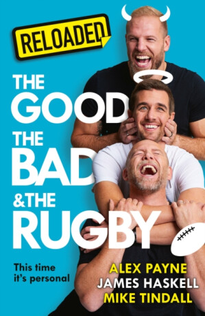 Reloaded â€“ The Good, The Bad & The Rugby - Alex Payne,Mike Tindall,James Haskell