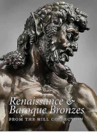 Renaissance and Baroque Bronzes from the Hill Collection - Claudia Kryza-Gersch,Patricia Wengraf,Dimitrios Zikos,Denise Allen