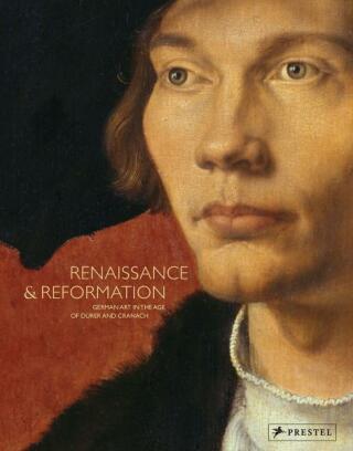 Renaissance and Reformation: German Art in the Age of Durer and Cranach - Stephan Kemperdick,Stephanie Buck,Julien Chapuis,Michael Roth,Jeffrey Chipps Smith,Dirk Syndram