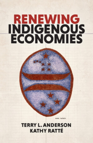 Renewing Indigenous Economies - Kathy Ratte,Terry L. Anderson