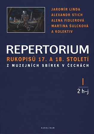 Repertorium rukopisů 17. a 18. století z muzejních sbírek v Čechách I. (1 a-f + 2 h-j) - Alexandr Stich,Alena Fidlerová,Jaromír Linda,Martina Šulcová