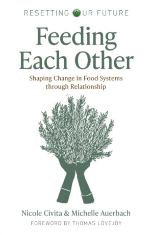 Resetting our Future: Feeding Each Other â€“ Shaping Change in Food Systems through Relationship - Michelle Auerbach,Nicole Civita