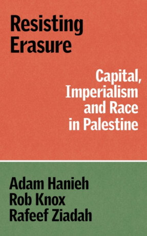 Resisting Erasure - Adam Hanieh,Robert Knox,Rafeef Ziadah