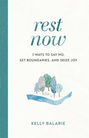 Rest Now â€“ 7 Ways to Say No, Set Boundaries, and Seize Joy - Kelly Balarie