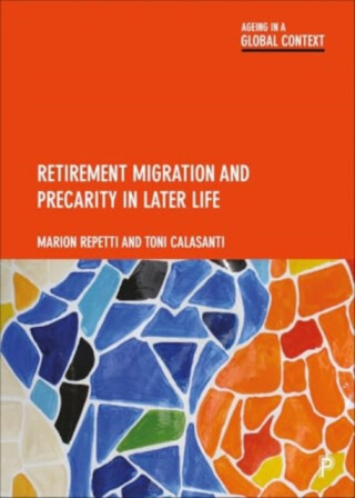 Retirement Migration and Precarity in Later Life - Marion  Repetti,Toni  Calasanti