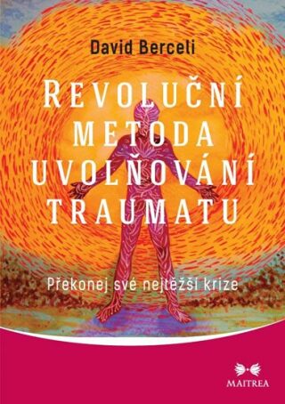 Revoluční metoda uvolňování traumatu - Překonej své nejtěžší krize - David Berceli