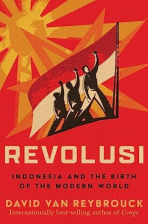 Revolusi - Indonesia and the Birth of the Modern World - 