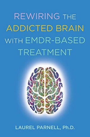Rewiring the Addicted Brain with EMDR-Based Treatment - Laurel Parnell