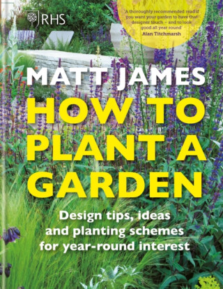 RHS How to Plant a Garden - Royal Horticultural Society,Matt James