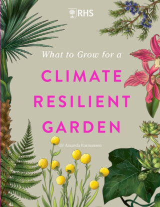 RHS What to Grow for a Climate Resilient Garden - Royal Horticultural Society,Dr Amanda Rasmussen