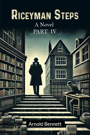 Riceyman Steps A Novel Part IV - 