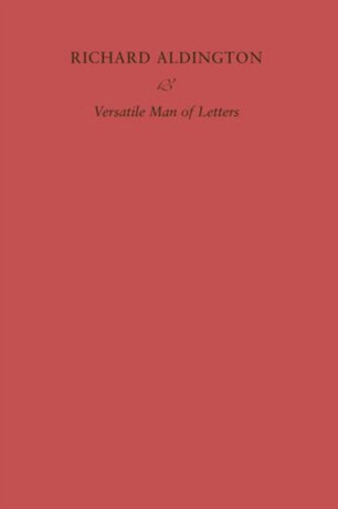 Richard Aldington â€“ Versatile Man of Letters - Simon Hewett