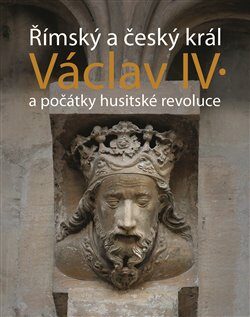 Římský a český král Václav IV. - Jiří Kuthan,Jakub Šenovský