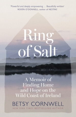 Ring of Salt: Finding home and hope on the Wild Coast of Ireland - Betsy Cornwell