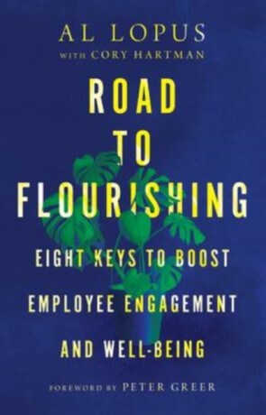 Road to Flourishing â€“ Eight Keys to Boost Employee Engagement and Wellâ€“Being - Al Lopus,Peter Greer,Cory Hartman