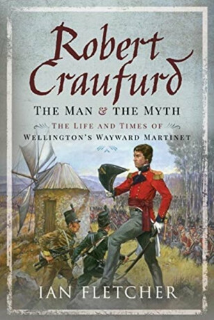 Robert Craufurd: The Man and the Myth - Ian Fletcher