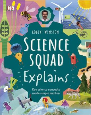 Robert Winston Science Squad Explains: Key science concepts made simple and fun - Robert Winston,Steve Setford,Trent Kirkpatrick