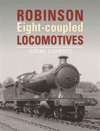 Robinson Eight-coupled Locomotives - Jeremy  Clements