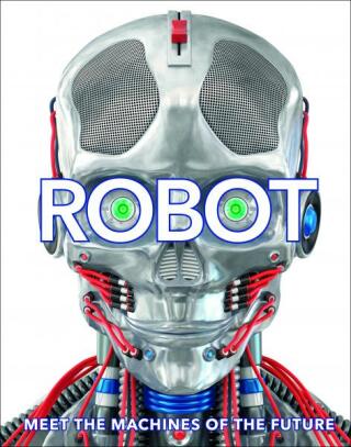 Robot: Meet the Machines of the Future - Laura Bullerová,Clive Gifford,Andrea Mills