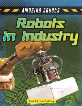 Robots Improving Industry - Louise A Spilsbury