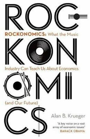Rockonomics : How the Music Industry Can Explain the Modern Economy - Krueger Alan