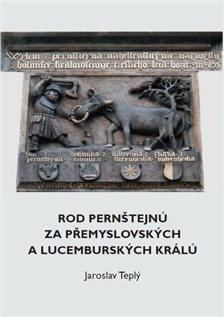 Rod Pernštejnů za přemyslovských a lucemburských králů - Jaroslav Teplý