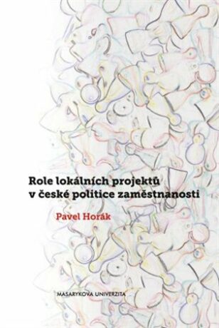 Role lokálních projektů v české politice zaměstnanosti - Pavel Horák