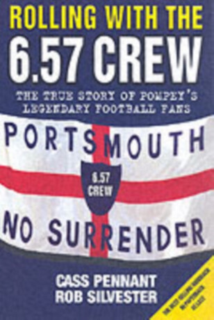Rolling with the 6.57 Crew - The True Story of Pompey's Legendary Football Fans - Cass Pennant