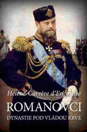 Romanovci - Dynastie pod vládou krve - Hélene Carrere d'Encausse
