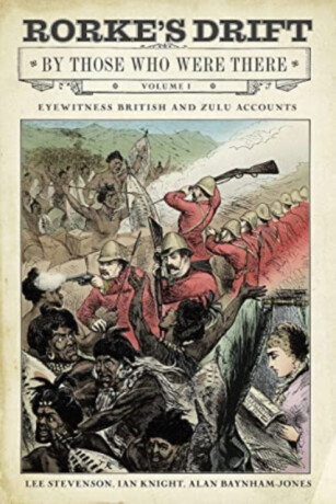 Rorke's Drift By Those Who Were There - Ian Knight,Alan Baynham-Jones,Lee Stevenson