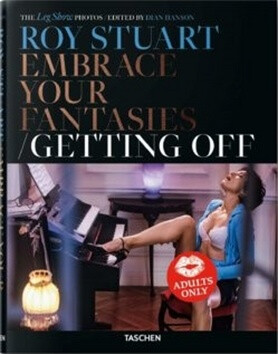 Roy Stuart. The Leg Show Photos: Embrace Your Fantasies, Getting Off - Dian Hanson,Roy Stuart
