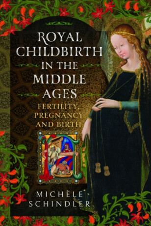 Royal Childbirth in the Middle Ages - Michele Schindler