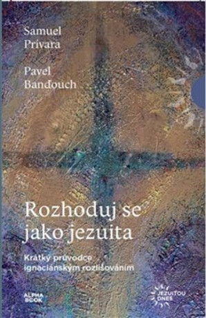 Rozhoduj se jako jezuita - Pavel Banďouch,Samuel Privara