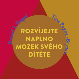 Rozvíjejte naplno mozek svého dítěte - Daniel J. Siegel,Tina Payneová-Brysonová,Ph.D.