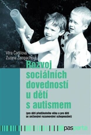 Rozvoj sociálních dovedností u dětí s autismem: (pro děti předškolního věku a pro děti se sníženými rozumovými schopnostmi) - Věra Čadilová,Zuzana Žampachová