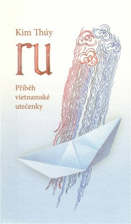 RU. Příběh vietnamské utečenky - Kim Thúy