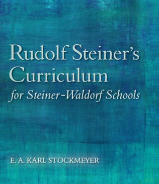 Rudolf Steiner's Curriculum for Steiner-Waldorf Schools - E. A. Karl Stockmeyer