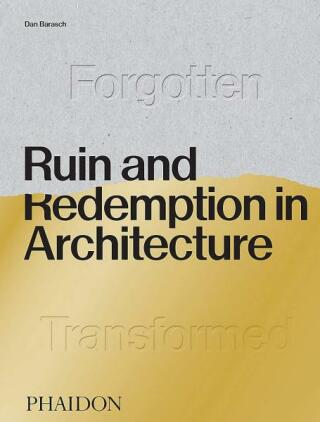 Ruin and Redemption in Architecture - Dylan Thuras,Dan Barasch